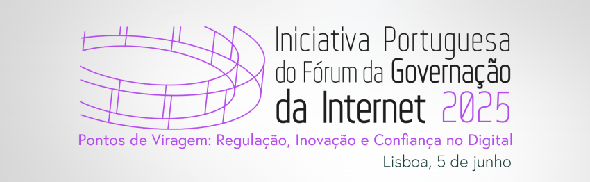Portuguese Internet Governance Forum 2025 – June 5, Lisbon Portuguese Internet Governance Forum 2025 – June 5, Lisbon
